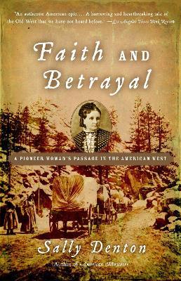 Faith and Betrayal: A Pioneer Woman's Passage in the American West - Sally Denton - cover