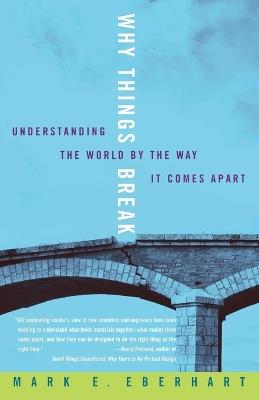 Why Things Break: Understanding the World By the Way It Comes Apart - Mark Eberhart - cover