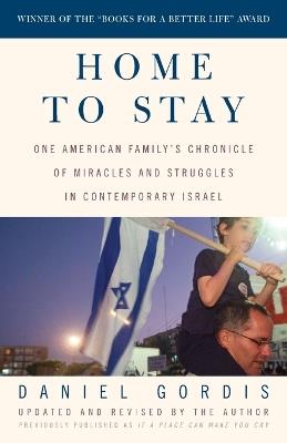 Home to Stay: One American Family's Chronicle of Miracles and Struggles in Contemporary Israel - Daniel Gordis - cover