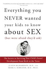 Everything You Never Wanted Your Kids to Know About Sex (But Were Afraid They'd Ask): The Secrets to Surviving Your Child's Sexual Development from Birth to the Teens