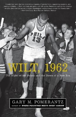 Wilt, 1962: The Night of 100 Points and the Dawn of a New Era - Gary M. Pomerantz - cover