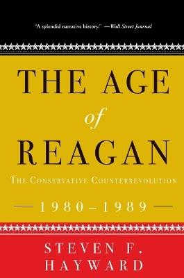 The Age of Reagan: The Conservative Counterrevolution: 1980-1989 - Steven F. Hayward - cover
