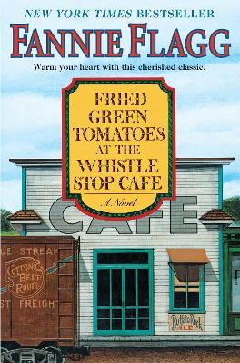 Fried Green Tomatoes at the Whistle Stop Cafe: A Novel - Fannie Flagg - cover