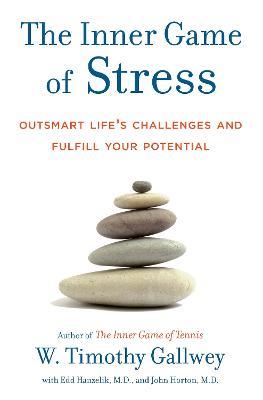 The Inner Game of Stress: Outsmart Life's Challenges and Fulfill Your Potential - W. Timothy Gallwey,Edd Hanzelik,John Horton - cover