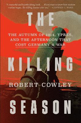 The Killing Season: The Autumn of 1914, Ypres, and the Afternoon That Cost Germany a War - Robert Cowley - cover