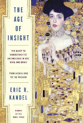 The Age of Insight: The Quest to Understand the Unconscious in Art, Mind, and Brain, from Vienna 1900 to the Present - Eric Kandel - cover