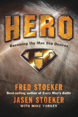 Hero: Becoming the Man She Desires - Fred Stoeker,Jason Stoeker,Mike Yorkey - cover