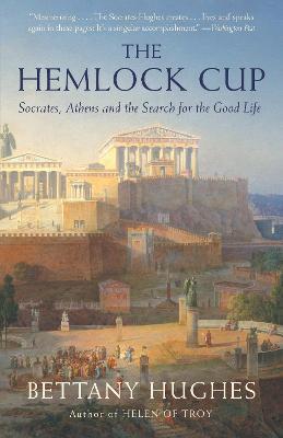 The Hemlock Cup: Socrates, Athens and the Search for the Good Life - Bettany Hughes - cover