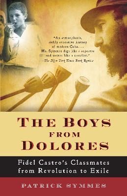The Boys from Dolores: Fidel Castro's Schoolmates from Revolution to Exile - Patrick Symmes - cover