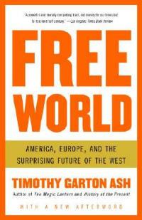Free World: America, Europe, and the Surprising Future of the West - Timothy Garton Ash - cover