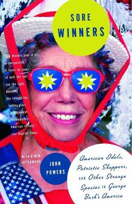 Sore Winners: American Idols, Patriotic Shoppers, and Other Strange Species in George Bush's America - John Powers - cover