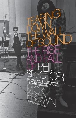Tearing Down the Wall of Sound: The Rise and Fall of Phil Spector - Mick Brown - cover