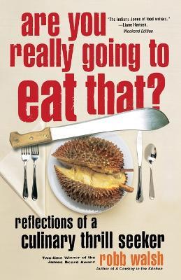 Are You Really Going to Eat That?: Reflections of a Culinary Thrill Seeker: Essays and Recipes - Robb Walsh - cover