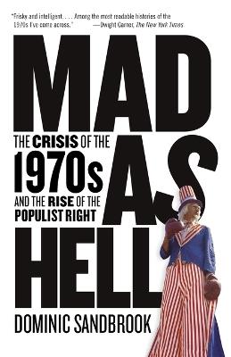 Mad as Hell: The Crisis of the 1970s and the Rise of the Populist Right - Dominic Sandbrook - cover
