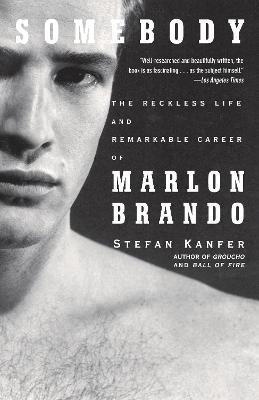 Somebody: The Reckless Life and Remarkable Career of Marlon Brando - Stefan Kanfer - cover