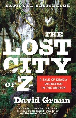 The Lost City of Z: A Tale of Deadly Obsession in the Amazon - David Grann - cover