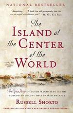 The Island at the Center of the World: The Epic Story of Dutch Manhattan and the Forgotten Colony That Shaped America