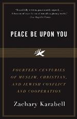 Peace Be Upon You: Fourteen Centuries of Muslim, Christian, and Jewish Conflict and Cooperation