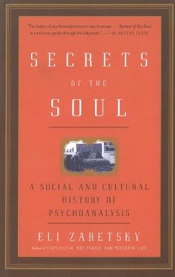 Secrets Of The Soul: A Social and Cultural History of Psychoanalysis - Eli Zaretsky - cover