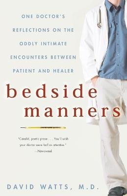 Bedside Manners: One Doctor's Reflections on the Oddly Intimate Encounters Between Patient and Healer - David Watts - cover