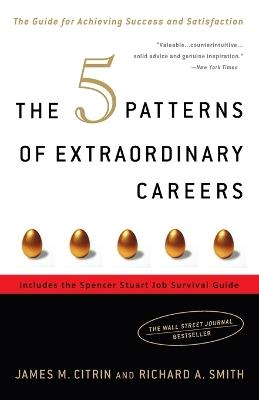 The 5 Patterns of Extraordinary Careers: The Guide for Achieving Success and Satisfaction - James M. Citrin,Richard Smith - cover
