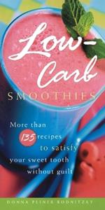Low-Carb Smoothies: More Than 135 Recipes to Satisfy Your Sweet Tooth Without Guilt