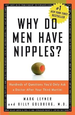 Why Do Men Have Nipples?: Hundreds of Questions You'd Only Ask a Doctor After Your Third Martini - Mark Leyner,Billy Goldberg - cover