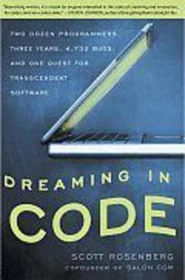 Dreaming in Code: Two Dozen Programmers, Three Years, 4,732 Bugs, and One Quest for Transcendent Software - Scott Rosenberg - cover