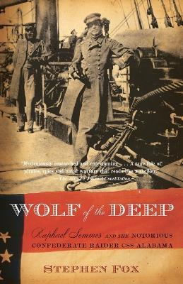 Wolf of the Deep: Raphael Semmes and the Notorious Confederate Raider CSS Alabama - Stephen Fox - cover