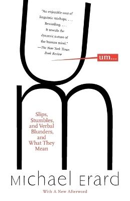 Um. . .: Slips, Stumbles, and Verbal Blunders, and What They Mean - Michael Erard - cover