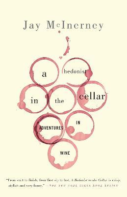 A Hedonist in the Cellar: Adventures in Wine: Essays - Jay McInerney - cover
