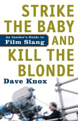 Strike The Baby And Kill The Blonde: An Insider's Guide to Film Slang - Dave Knox - cover