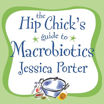 The Hip Chick's Guide to Macrobiotics