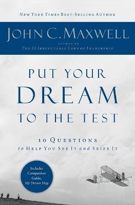 Put Your Dream to the Test: 10 Questions to Help You See It and Seize It - John C. Maxwell - cover