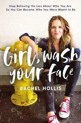 Girl, Wash Your Face: Stop Believing the Lies About Who You Are so You Can Become Who You Were Meant to Be - Rachel Hollis - cover