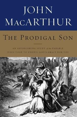 The Prodigal Son: An Astonishing Study of the Parable Jesus Told to Unveil God's Grace for You - John F. MacArthur - cover