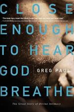 Close Enough to Hear God Breathe: The Great Story of Divine Intimacy