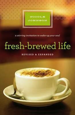 Fresh-Brewed Life Revised and   Updated: A Stirring Invitation to Wake Up Your Soul - Nicole Johnson - cover