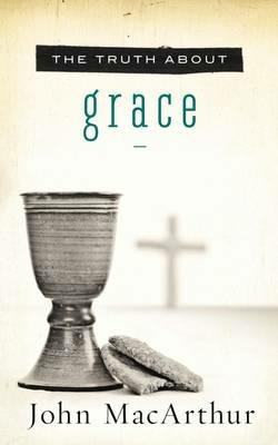 The Truth About Grace - John F. MacArthur - cover