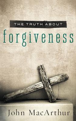 The Truth About Forgiveness - John F. MacArthur - cover