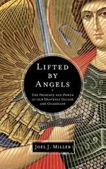 Lifted by Angels: The Presence and Power of Our Heavenly Guides and Guardians