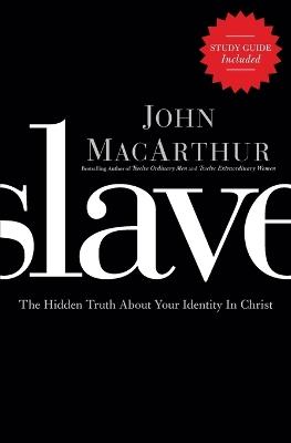 Slave: The Hidden Truth About Your Identity in Christ - John F. MacArthur - cover