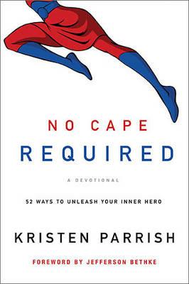No Cape Required: A Devotional: 52 Ways to Unleash Your Inner Hero - Kristen Parrish - cover