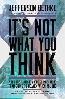 It's Not What You Think: Why Christianity Is About So Much More Than Going to Heaven When You Die - Jefferson Bethke - cover