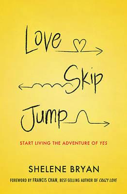 Love, Skip, Jump: Start Living the Adventure of Yes - Shelene Bryan - cover