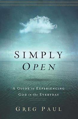 Simply Open: A Guide to Experiencing God in the Everyday - Greg Paul - cover