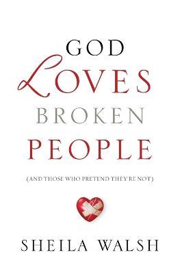 God Loves Broken People: And Those Who Pretend They're Not - Sheila Walsh - cover