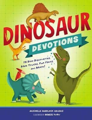 Dinosaur Devotions: 75 Dino Discoveries, Bible Truths, Fun Facts, and More! - Michelle Medlock Adams - cover