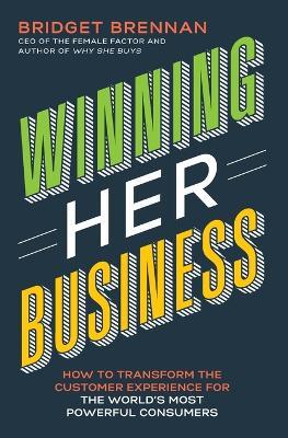 Winning Her Business: How to Transform the Customer Experience for the World's Most Powerful Consumers - Bridget Brennan - cover