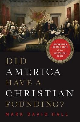 Did America Have a Christian Founding?: Separating Modern Myth from Historical Truth - Mark David Hall - cover